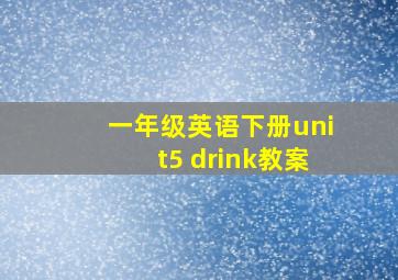 一年级英语下册unit5 drink教案